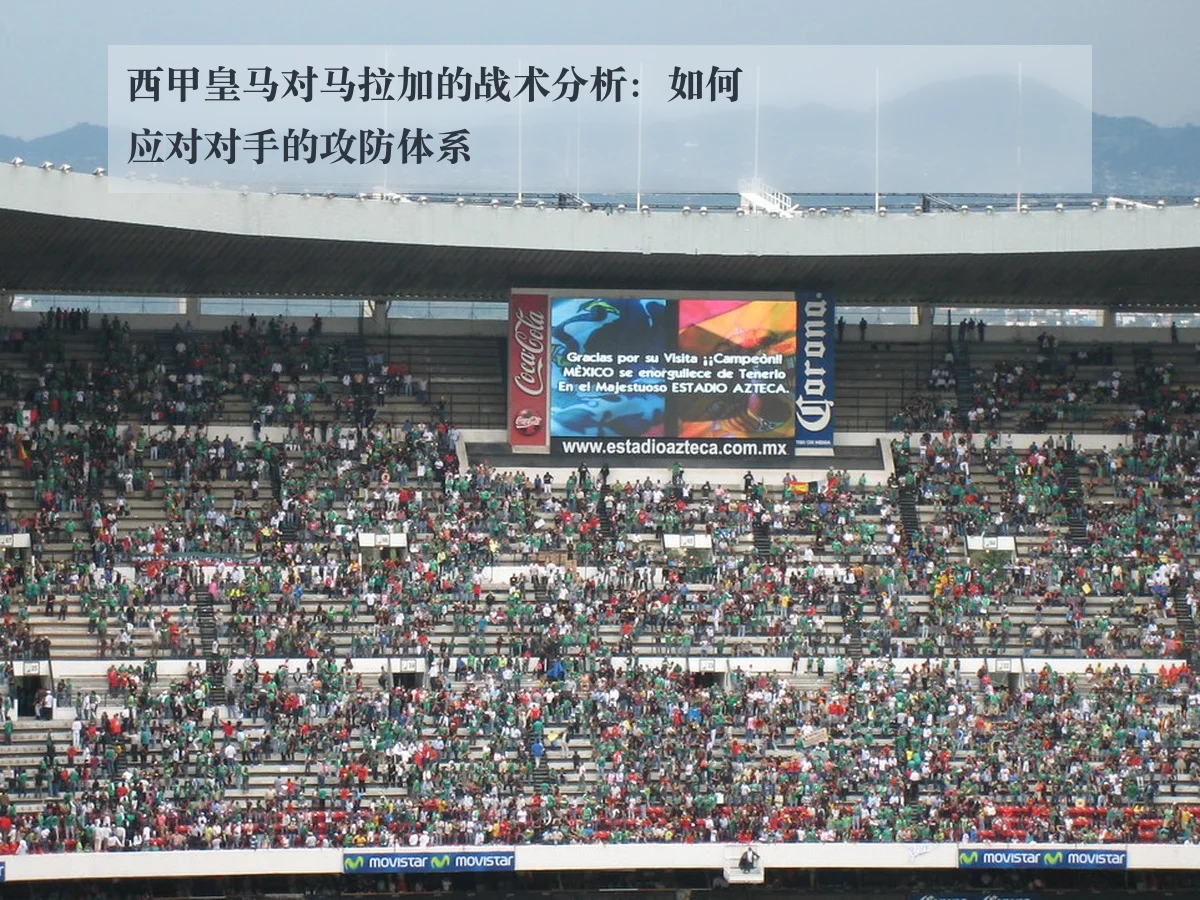 西甲皇马对马拉加的战术分析:如何应对对手的攻防体系